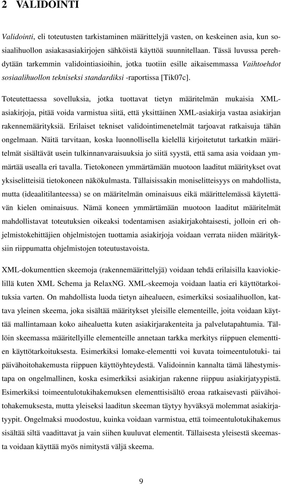 Toteutettaessa sovelluksia, jotka tuottavat tietyn määritelmän mukaisia XMLasiakirjoja, pitää voida varmistua siitä, että yksittäinen XML-asiakirja vastaa asiakirjan rakennemäärityksiä.