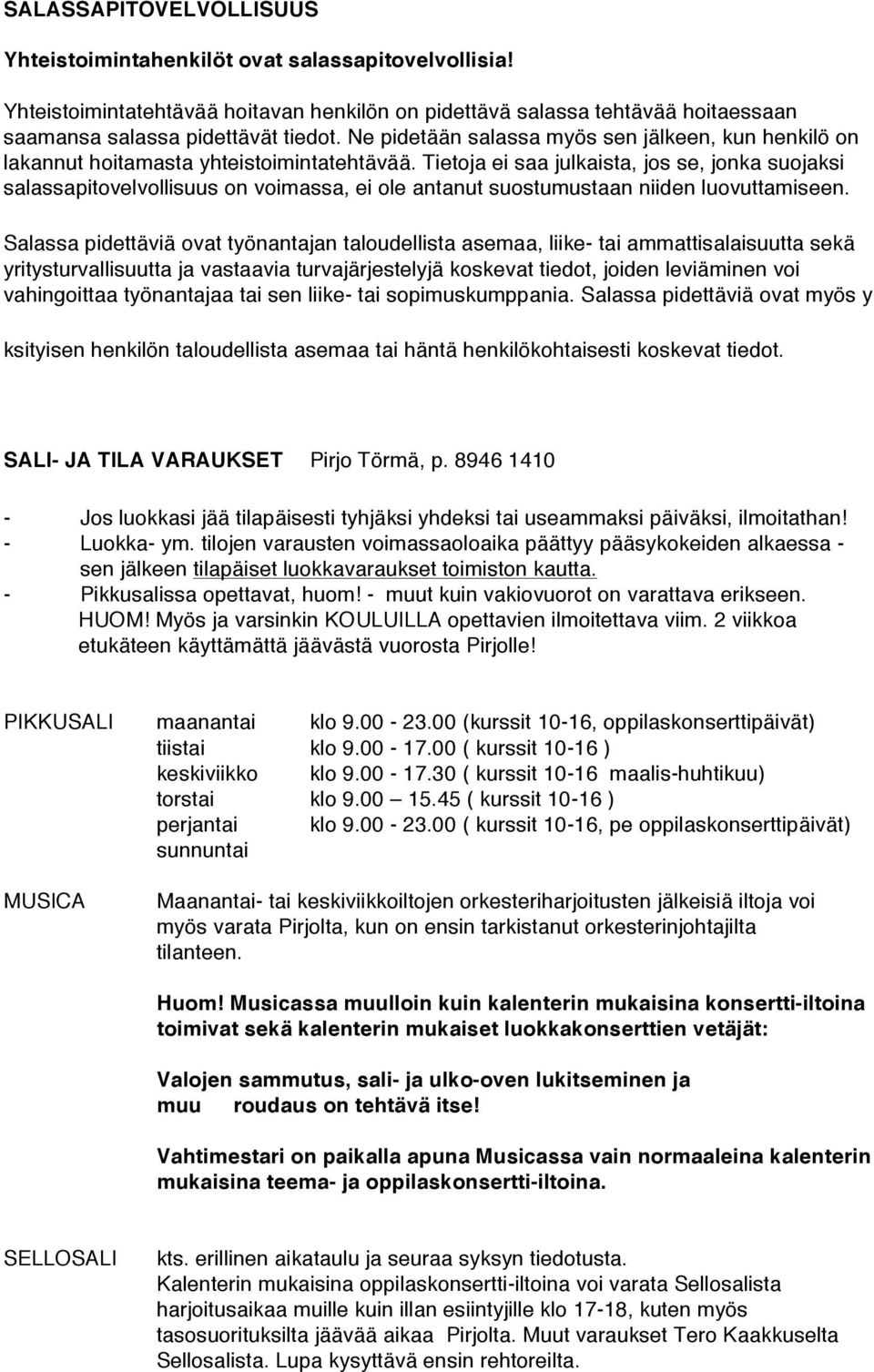 Tietoja ei saa julkaista, jos se, jonka suojaksi salassapitovelvollisuus on voimassa, ei ole antanut suostumustaan niiden luovuttamiseen.