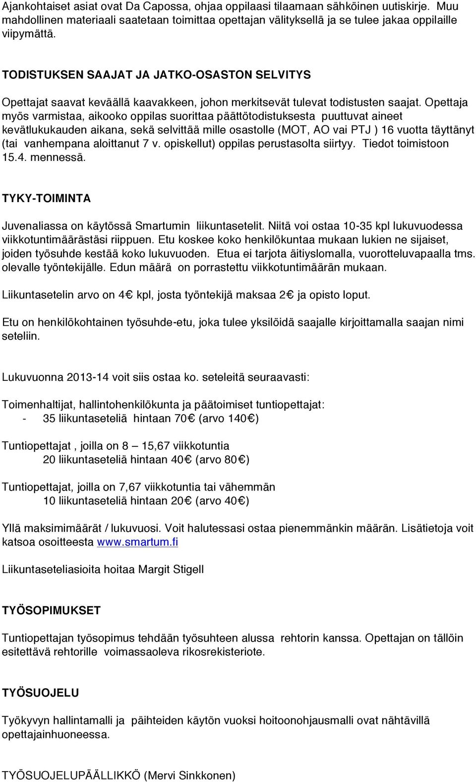 Opettaja myös varmistaa, aikooko oppilas suorittaa päättötodistuksesta puuttuvat aineet kevätlukukauden aikana, sekä selvittää mille osastolle (MOT, AO vai PTJ ) 16 vuotta täyttänyt (tai vanhempana