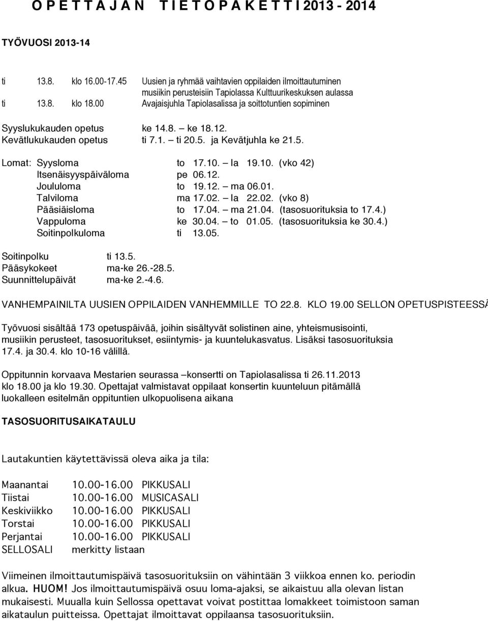 00 Avajaisjuhla Tapiolasalissa ja soittotuntien sopiminen Syyslukukauden opetus ke 14.8. ke 18.12. Kevätlukukauden opetus ti 7.1. ti 20.5. ja Kevätjuhla ke 21.5. Lomat: Syysloma to 17.10.