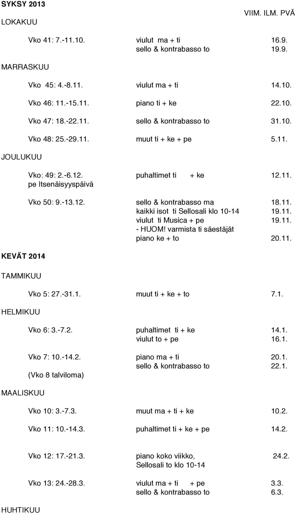 12. sello & kontrabasso ma 18.11. kaikki isot ti Sellosali klo 10-14 19.11. viulut ti Musica + pe 19.11. - HUOM! varmista ti säestäjät piano ke + to 20.11. Vko 5: 27.-31.1. muut ti + ke + to 7.1. Vko 6: 3.