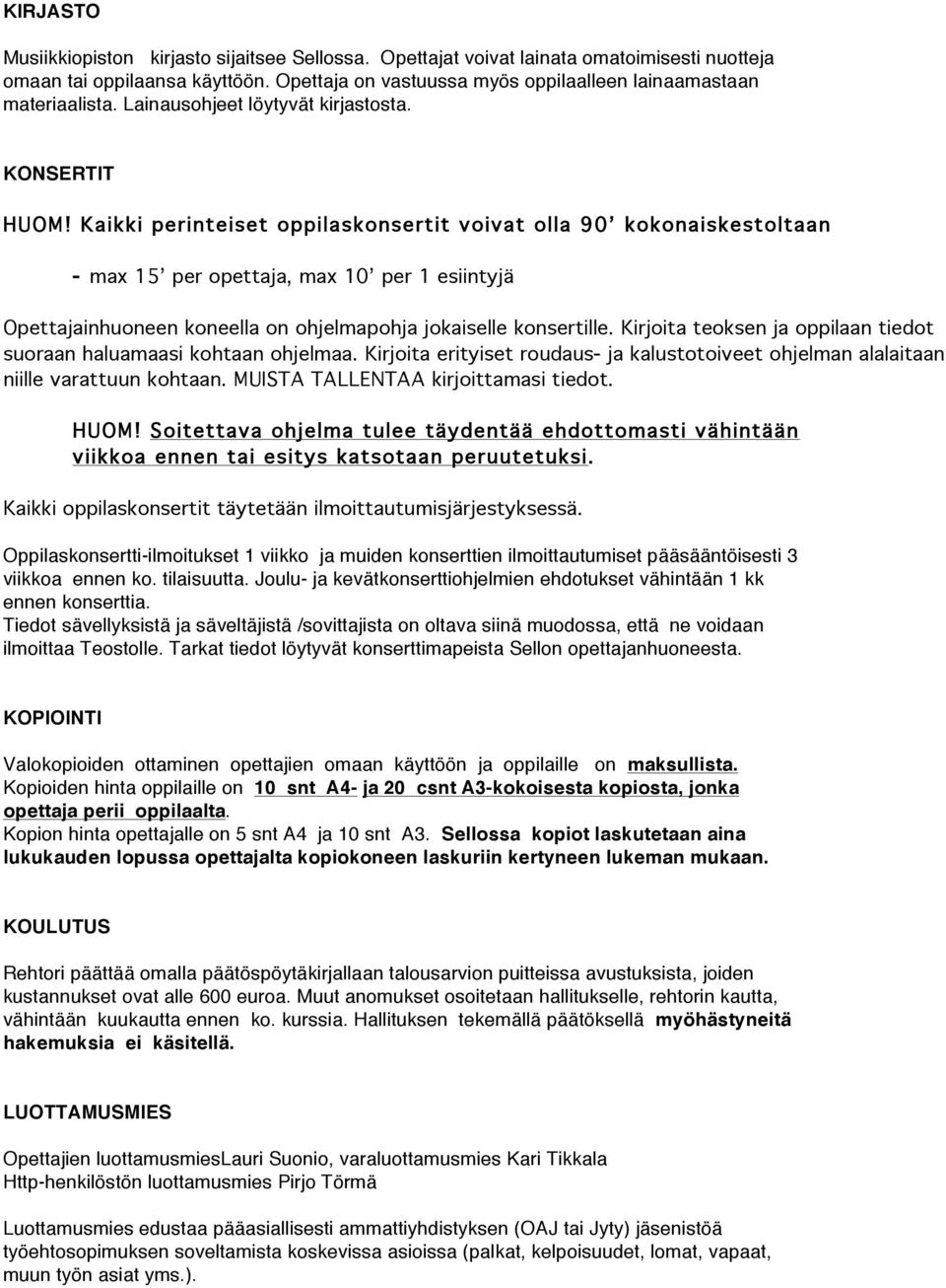 Kaikki perinteiset oppilaskonsertit voivat olla 90 kokonaiskestoltaan - max 15 per opettaja, max 10 per 1 esiintyjä Opettajainhuoneen koneella on ohjelmapohja jokaiselle konsertille.