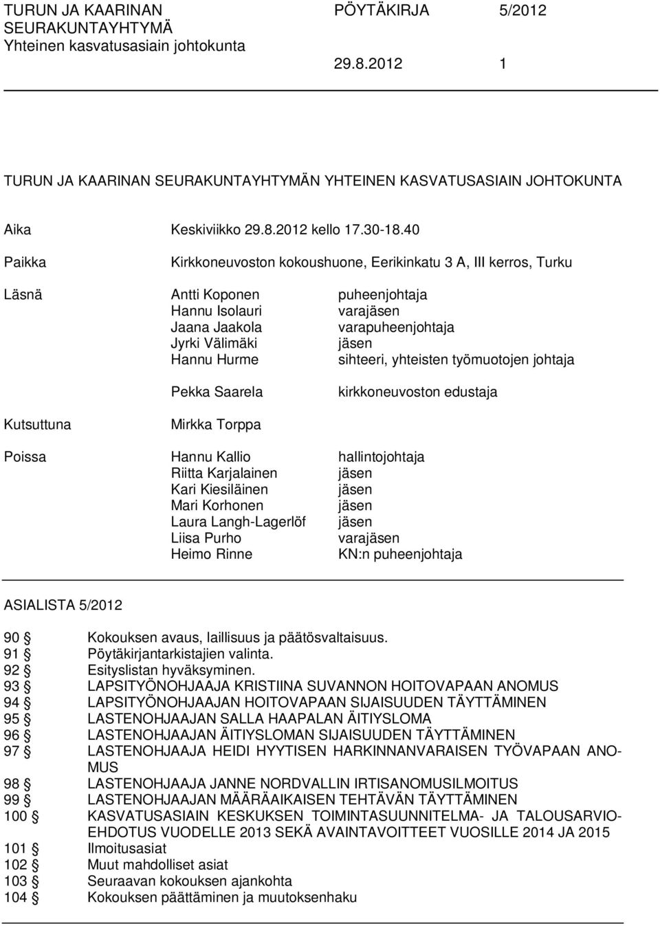 sihteeri, yhteisten työmuotojen johtaja Pekka Saarela kirkkoneuvoston edustaja Kutsuttuna Mirkka Torppa Poissa Hannu Kallio hallintojohtaja Riitta Karjalainen jäsen Kari Kiesiläinen jäsen Mari