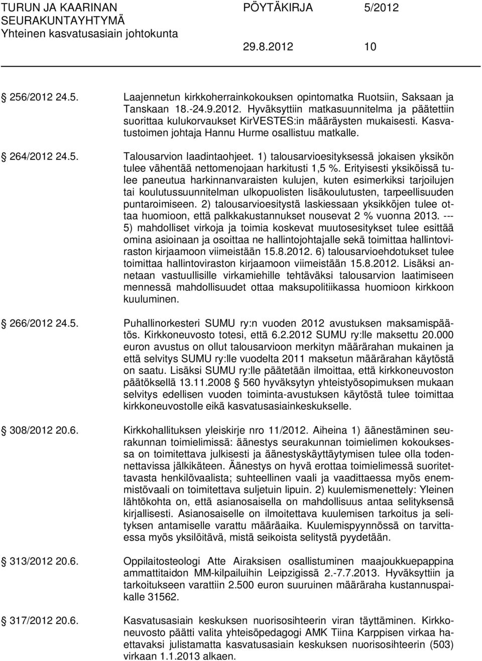 Erityisesti yksiköissä tulee paneutua harkinnanvaraisten kulujen, kuten esimerkiksi tarjoilujen tai koulutussuunnitelman ulkopuolisten lisäkoulutusten, tarpeellisuuden puntaroimiseen.