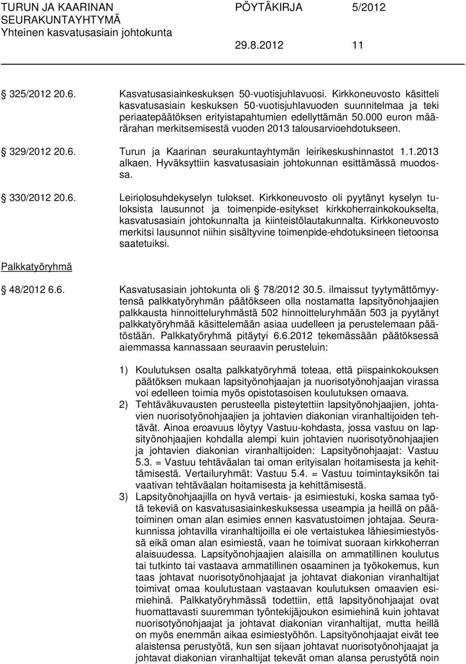 000 euron määrärahan merkitsemisestä vuoden 2013 talousarvioehdotukseen. 329/2012 20.6. Turun ja Kaarinan seurakuntayhtymän leirikeskushinnastot 1.1.2013 alkaen.