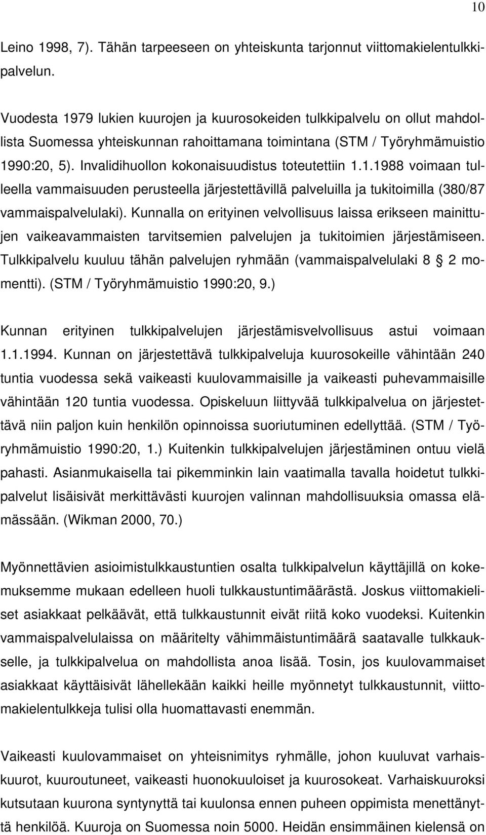 Invalidihuollon kokonaisuudistus toteutettiin 1.1.1988 voimaan tulleella vammaisuuden perusteella järjestettävillä palveluilla ja tukitoimilla (380/87 vammaispalvelulaki).