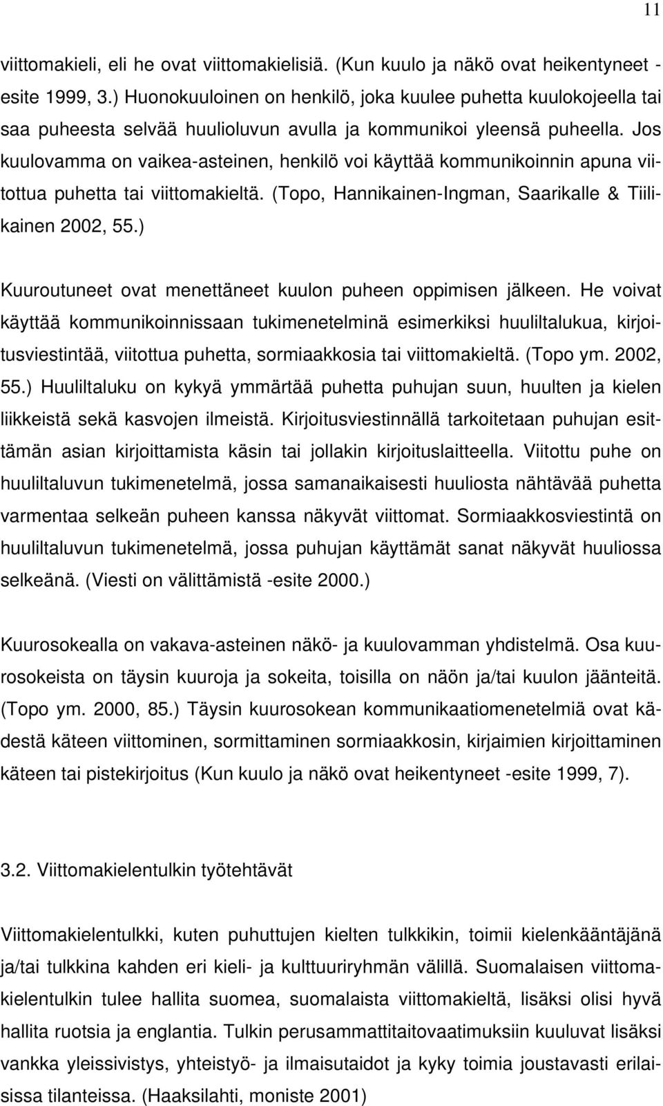 Jos kuulovamma on vaikea-asteinen, henkilö voi käyttää kommunikoinnin apuna viitottua puhetta tai viittomakieltä. (Topo, Hannikainen-Ingman, Saarikalle & Tiilikainen 2002, 55.