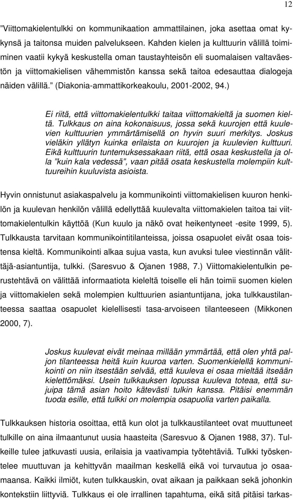 välillä. (Diakonia-ammattikorkeakoulu, 2001-2002, 94.) Ei riitä, että viittomakielentulkki taitaa viittomakieltä ja suomen kieltä.