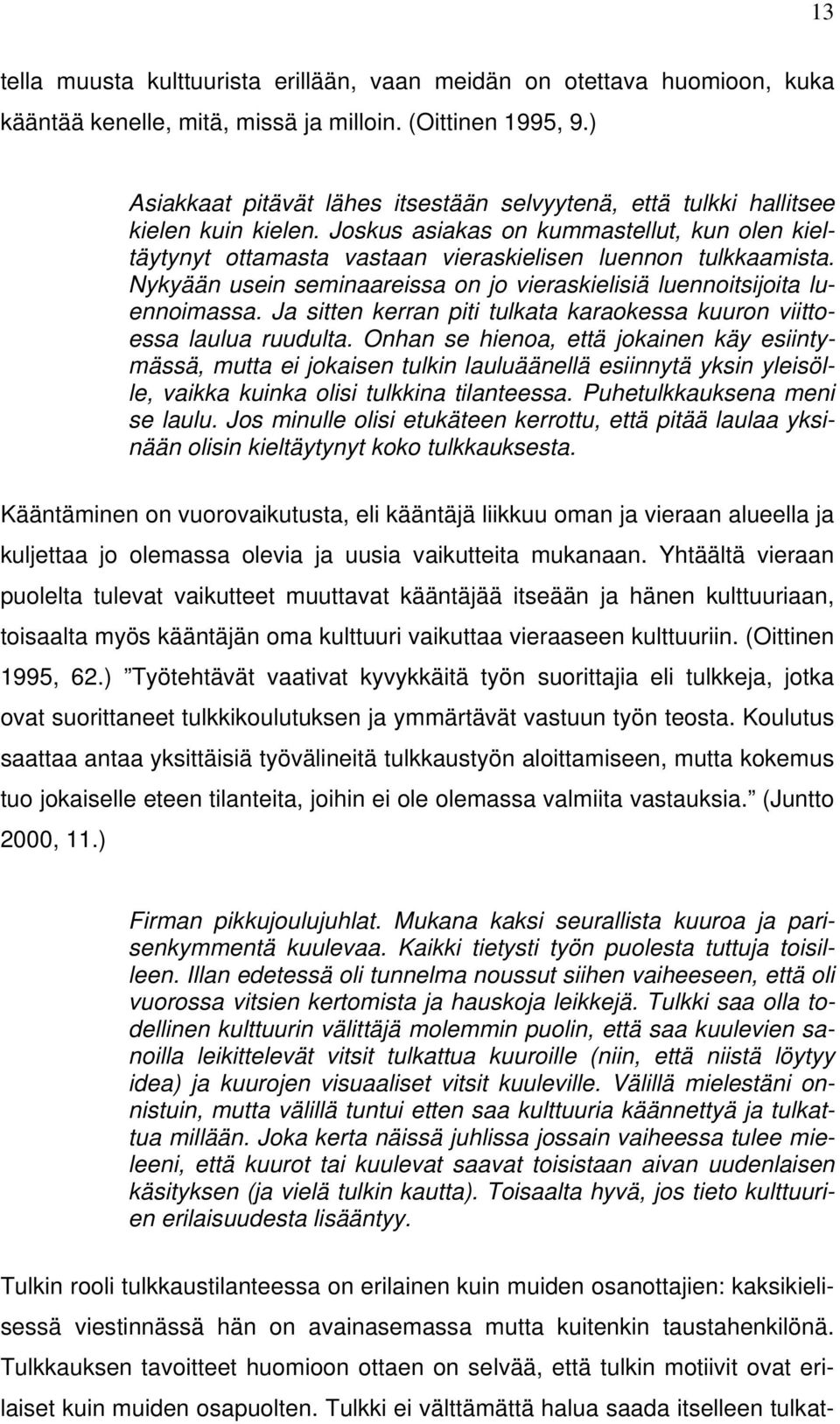Nykyään usein seminaareissa on jo vieraskielisiä luennoitsijoita luennoimassa. Ja sitten kerran piti tulkata karaokessa kuuron viittoessa laulua ruudulta.