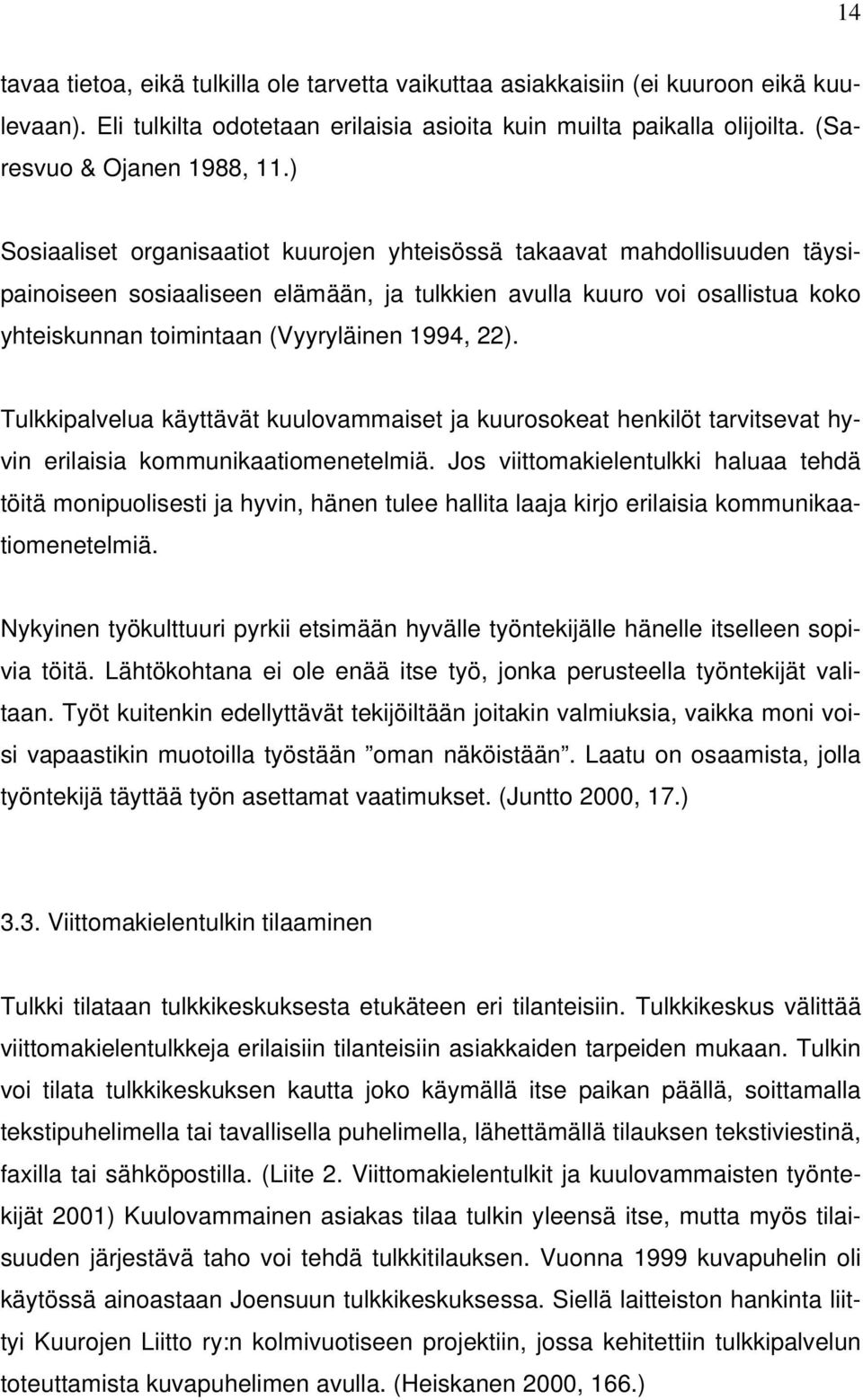 22). Tulkkipalvelua käyttävät kuulovammaiset ja kuurosokeat henkilöt tarvitsevat hyvin erilaisia kommunikaatiomenetelmiä.