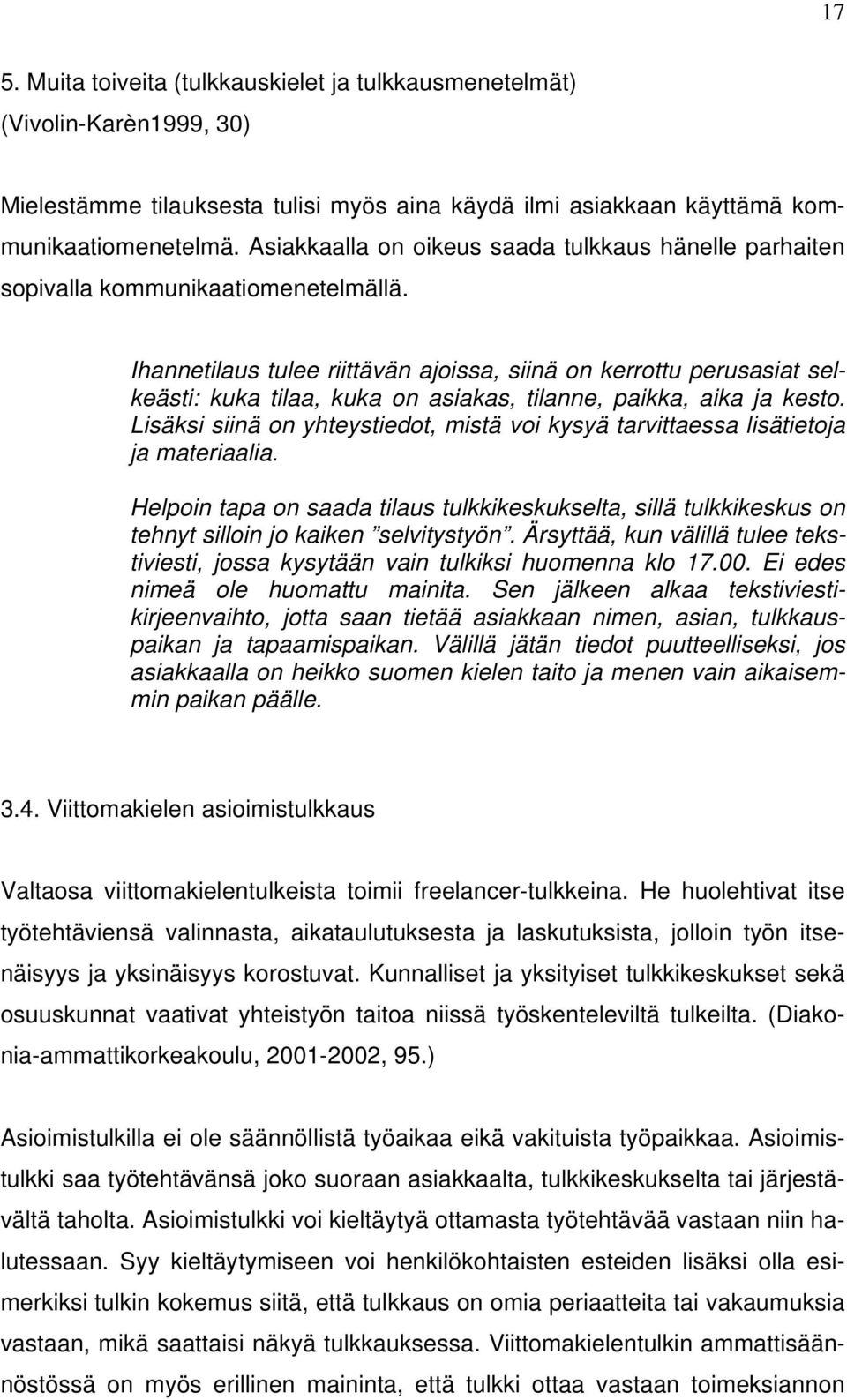 Ihannetilaus tulee riittävän ajoissa, siinä on kerrottu perusasiat selkeästi: kuka tilaa, kuka on asiakas, tilanne, paikka, aika ja kesto.