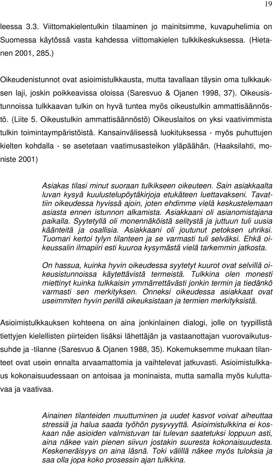 Oikeusistunnoissa tulkkaavan tulkin on hyvä tuntea myös oikeustulkin ammattisäännöstö. (Liite 5. Oikeustulkin ammattisäännöstö) Oikeuslaitos on yksi vaativimmista tulkin toimintaympäristöistä.
