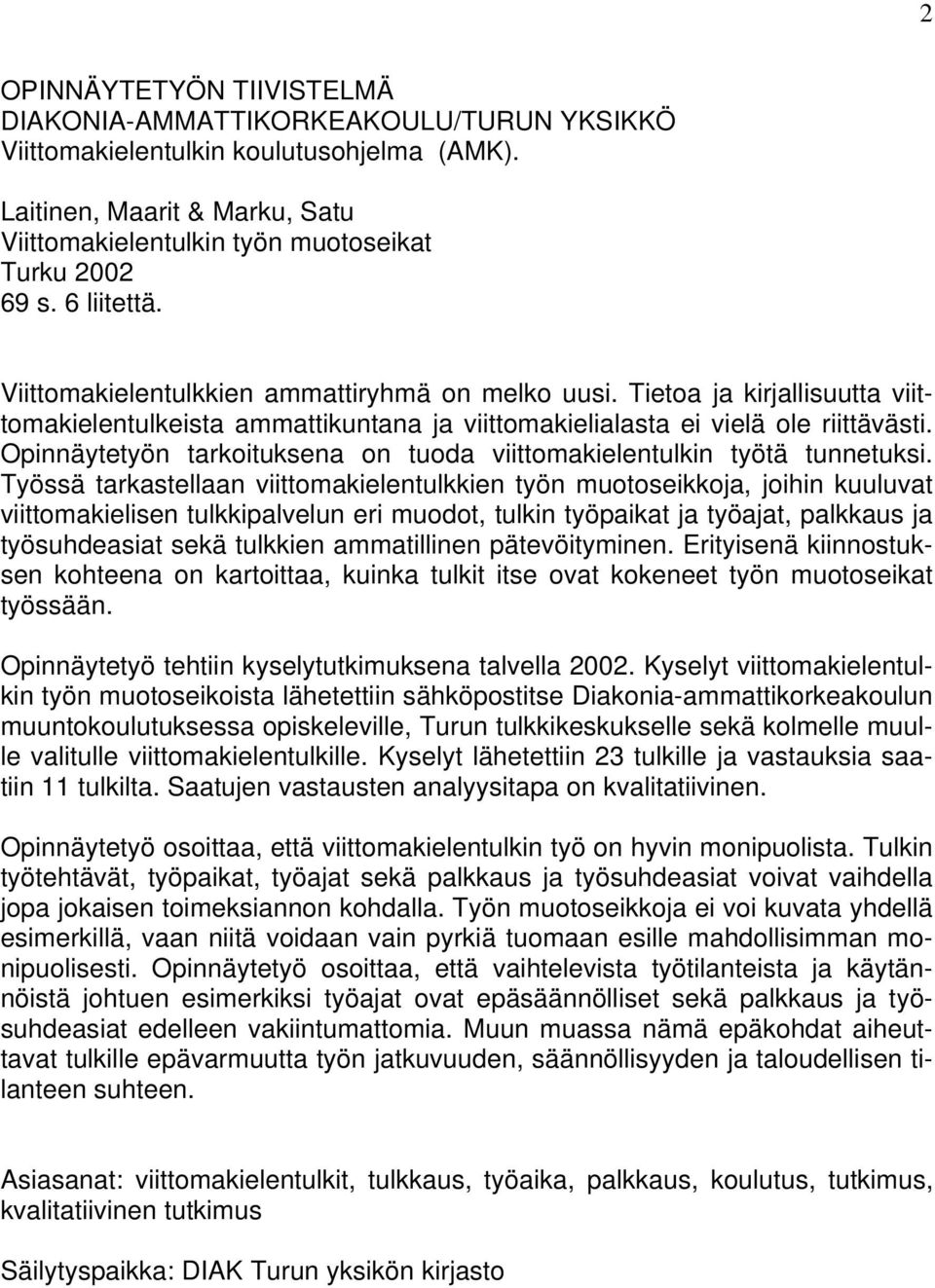 Opinnäytetyön tarkoituksena on tuoda viittomakielentulkin työtä tunnetuksi.