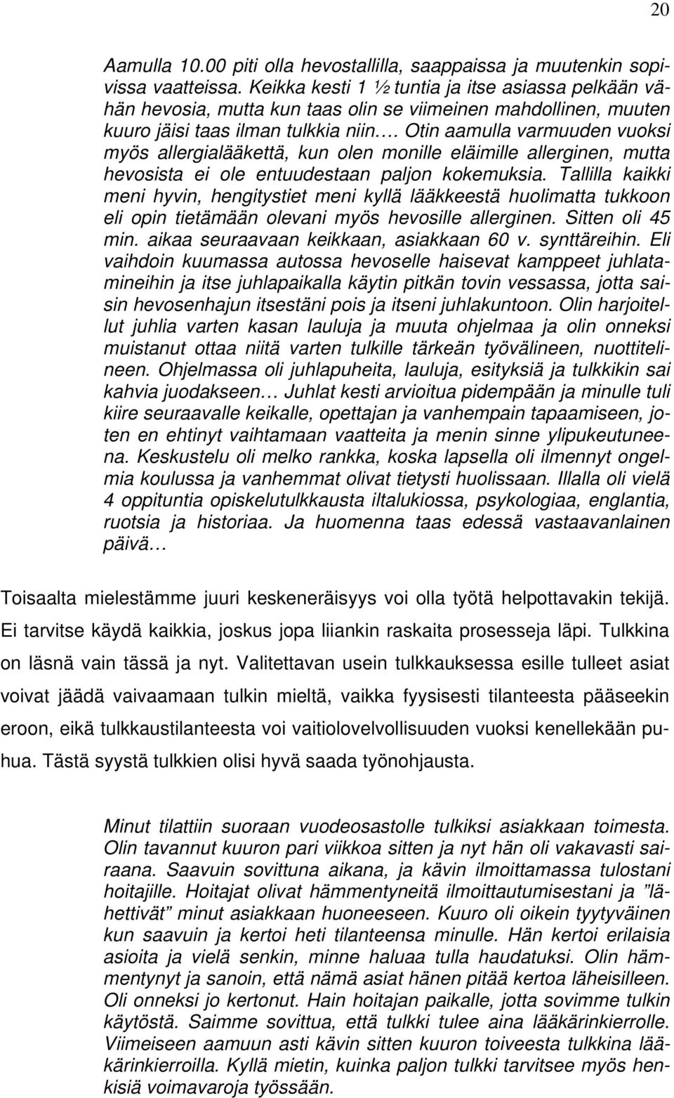 Otin aamulla varmuuden vuoksi myös allergialääkettä, kun olen monille eläimille allerginen, mutta hevosista ei ole entuudestaan paljon kokemuksia.