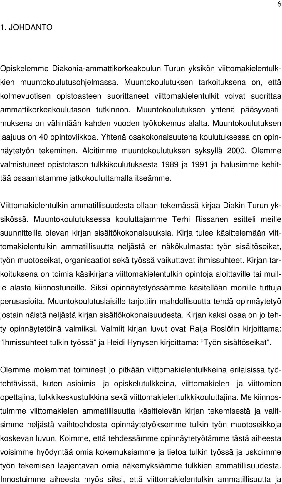Muuntokoulutuksen yhtenä pääsyvaatimuksena on vähintään kahden vuoden työkokemus alalta. Muuntokoulutuksen laajuus on 40 opintoviikkoa.