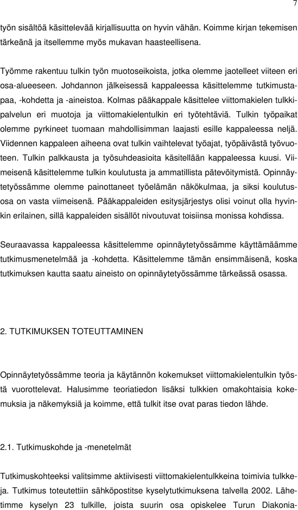Kolmas pääkappale käsittelee viittomakielen tulkkipalvelun eri muotoja ja viittomakielentulkin eri työtehtäviä.