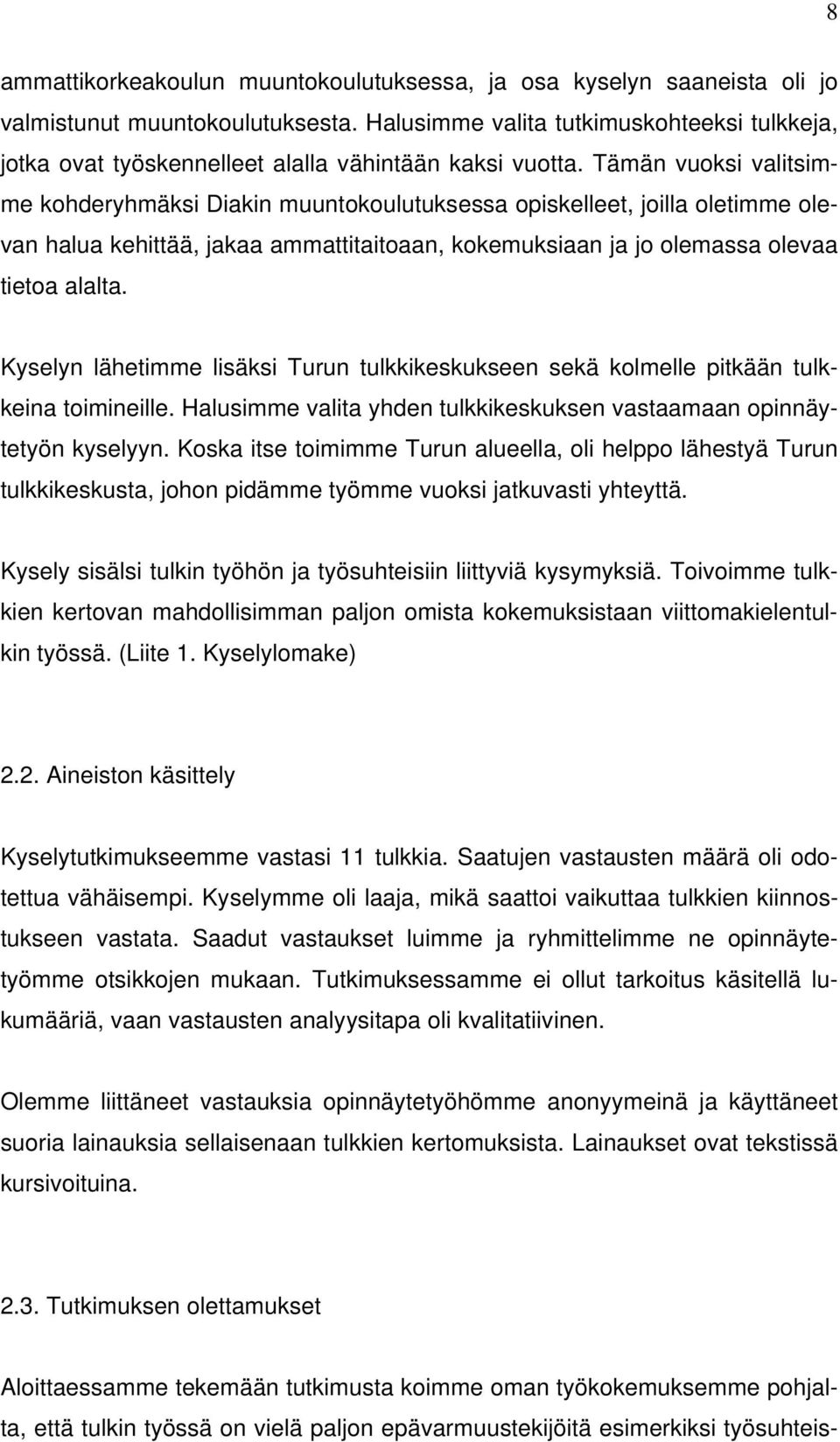 Tämän vuoksi valitsimme kohderyhmäksi Diakin muuntokoulutuksessa opiskelleet, joilla oletimme olevan halua kehittää, jakaa ammattitaitoaan, kokemuksiaan ja jo olemassa olevaa tietoa alalta.
