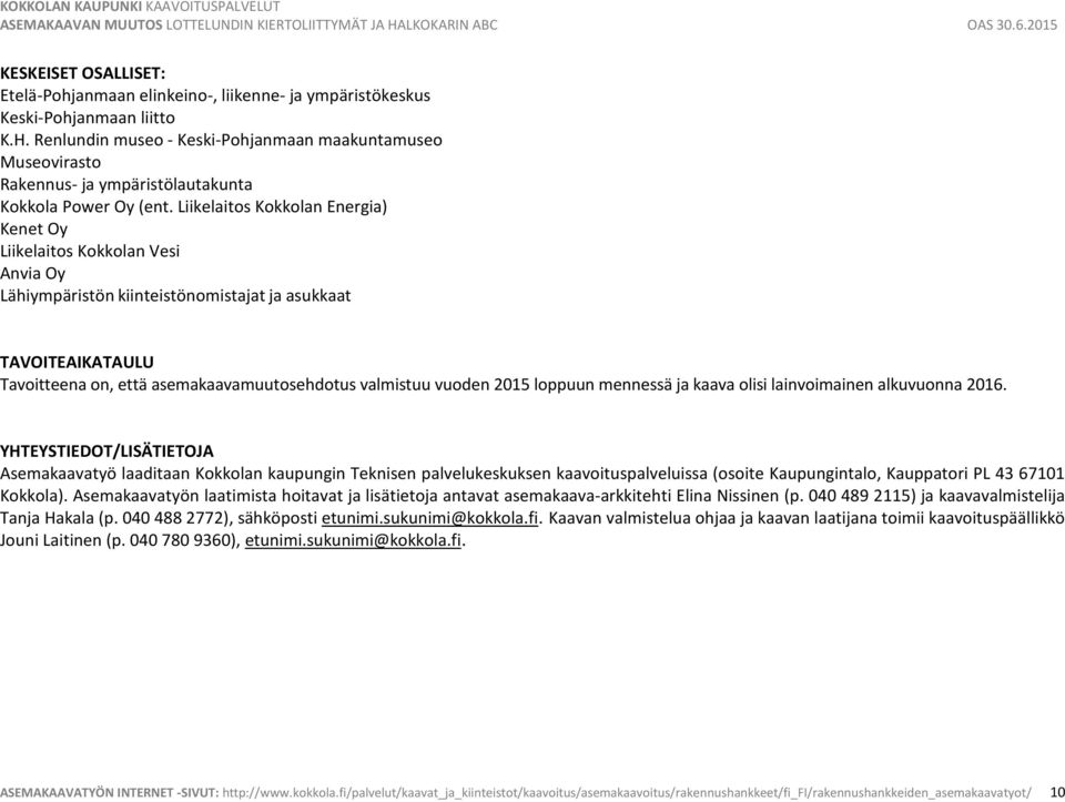 Liikelaitos Kokkolan Energia) Kenet Oy Liikelaitos Kokkolan Vesi Anvia Oy Lähiympäristön kiinteistönomistajat ja asukkaat TAVOITEAIKATAULU Tavoitteena on, että asemakaavamuutosehdotus valmistuu