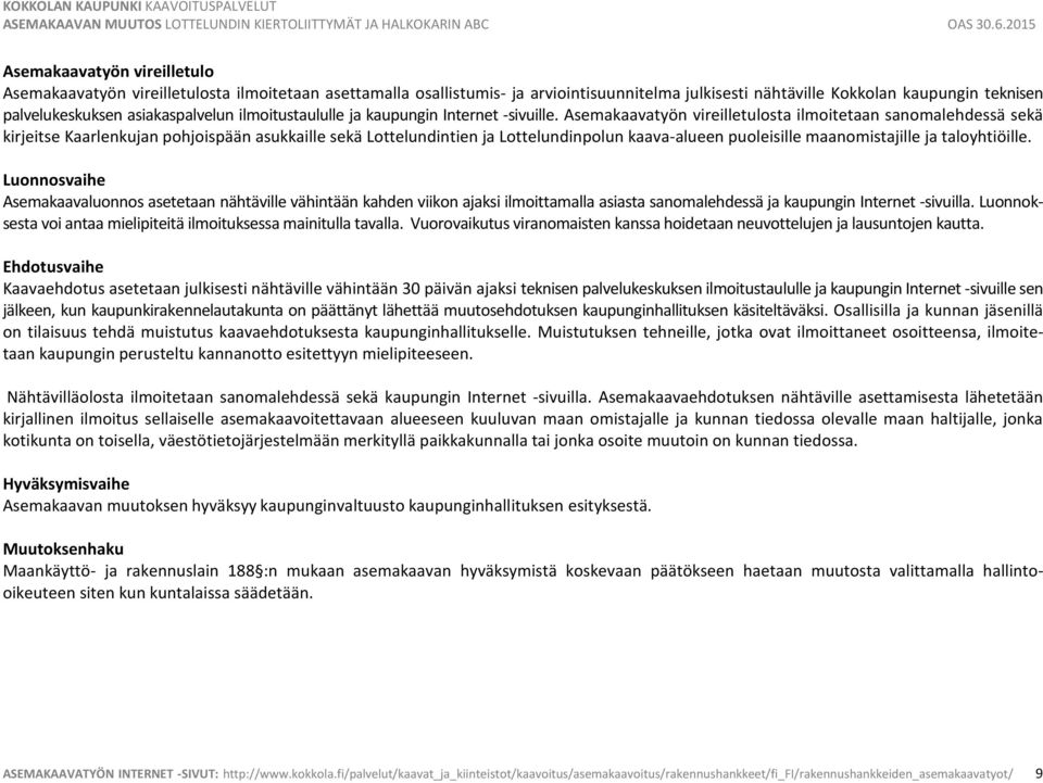 Asemakaavatyön vireilletulosta ilmoitetaan sanomalehdessä sekä kirjeitse Kaarlenkujan pohjoispään asukkaille sekä Lottelundintien ja Lottelundinpolun kaava-alueen puoleisille maanomistajille ja