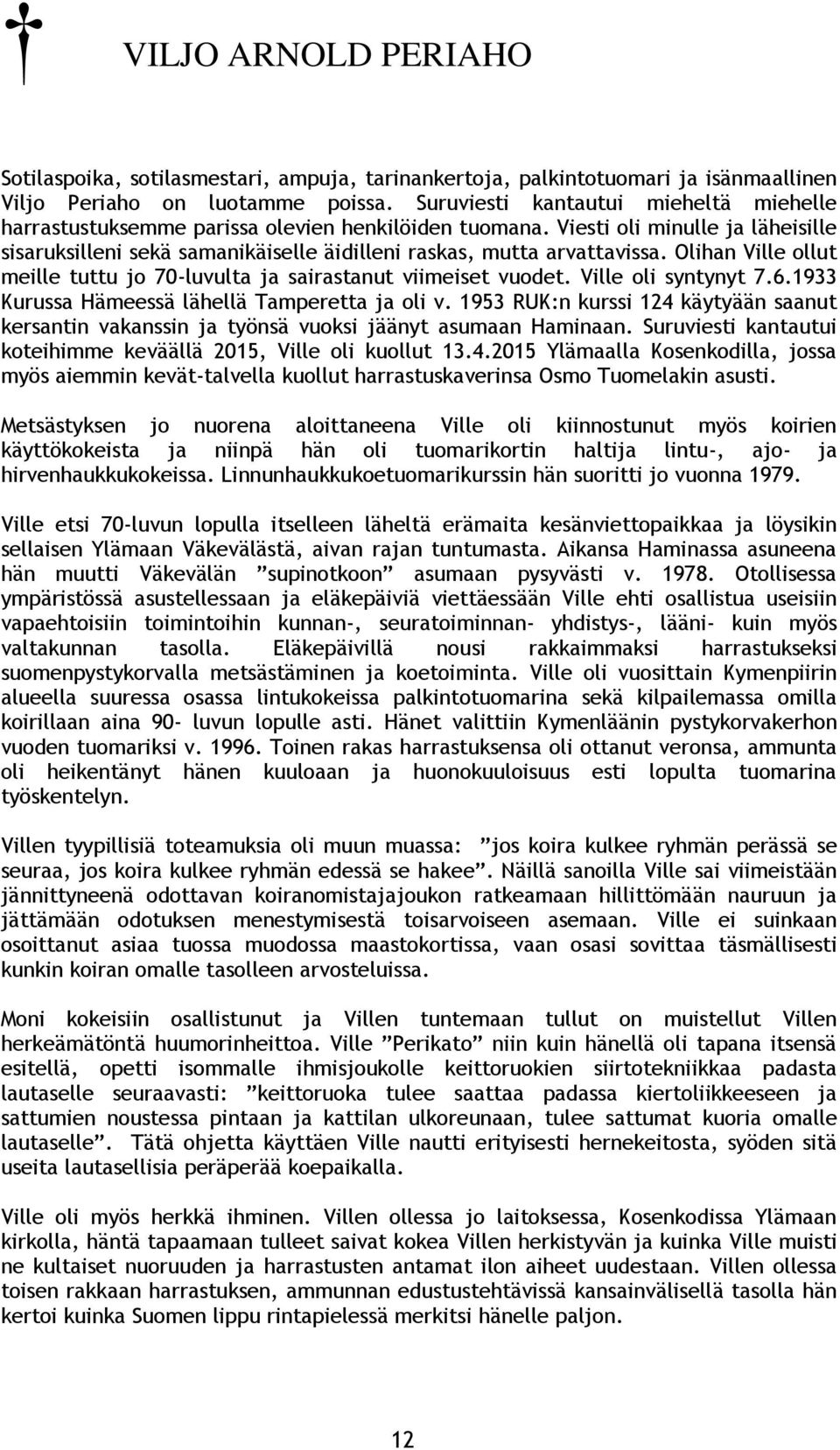 Olihan Ville ollut meille tuttu jo 70-luvulta ja sairastanut viimeiset vuodet. Ville oli syntynyt 7.6.1933 Kurussa Hämeessä lähellä Tamperetta ja oli v.