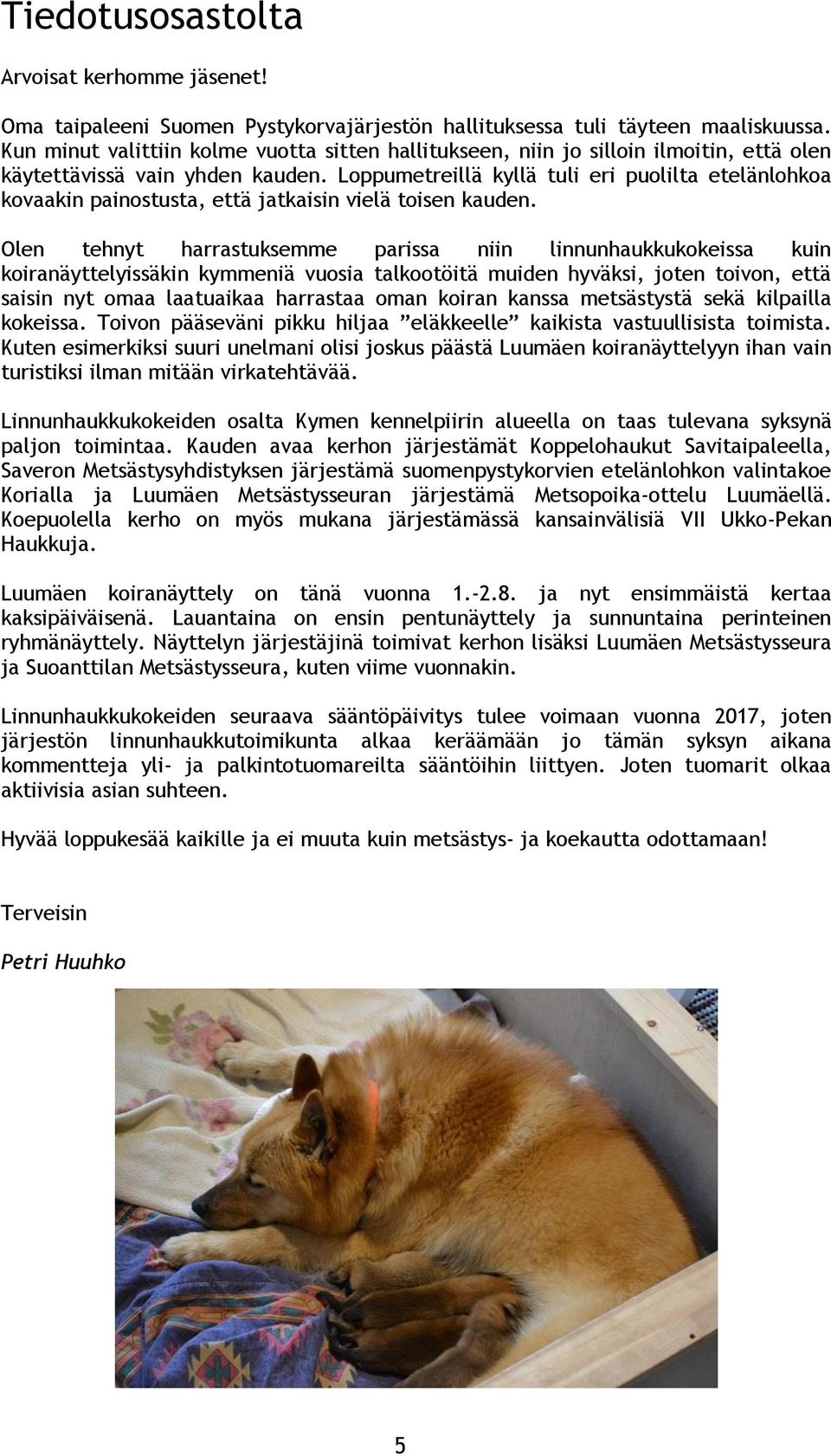 Loppumetreillä kyllä tuli eri puolilta etelänlohkoa kovaakin painostusta, että jatkaisin vielä toisen kauden.