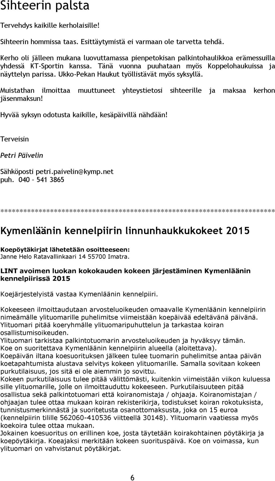 Ukko-Pekan Haukut työllistävät myös syksyllä. Muistathan ilmoittaa muuttuneet yhteystietosi sihteerille ja maksaa kerhon jäsenmaksun! Hyvää syksyn odotusta kaikille, kesäpäivillä nähdään!