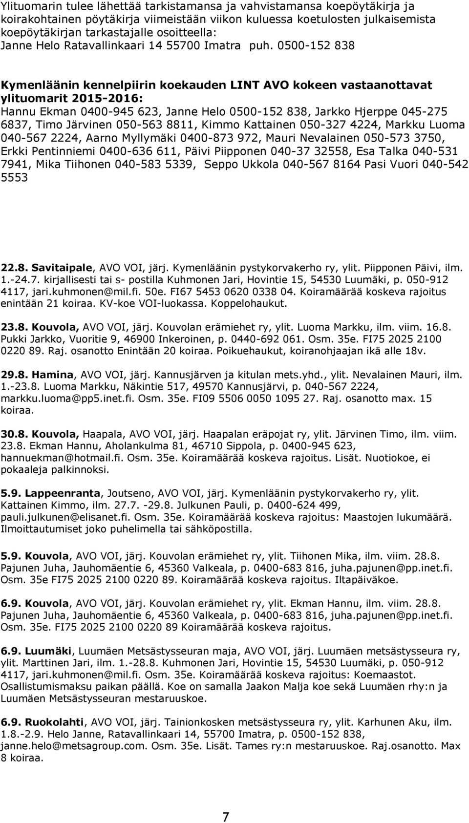 0500-152 838 Kymenläänin kennelpiirin koekauden LINT AVO kokeen vastaanottavat ylituomarit 2015-2016: Hannu Ekman 0400-945 623, Janne Helo 0500-152 838, Jarkko Hjerppe 045-275 6837, Timo Järvinen