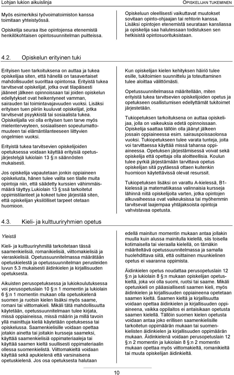 Lisäksi opintojen etenemistä seurataan kansliassa ja opiskelija saa halutessaan todistuksen sen hetkisistä opintosuorituksistaan. 4.2.