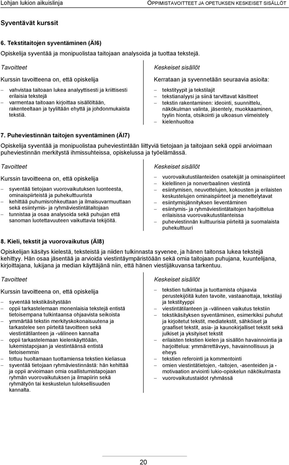 Kerrataan ja syvennetään seuraavia asioita: tekstityypit ja tekstilajit tekstianalyysi ja siinä tarvittavat käsitteet tekstin rakentaminen: ideointi, suunnittelu, näkökulman valinta, jäsentely,