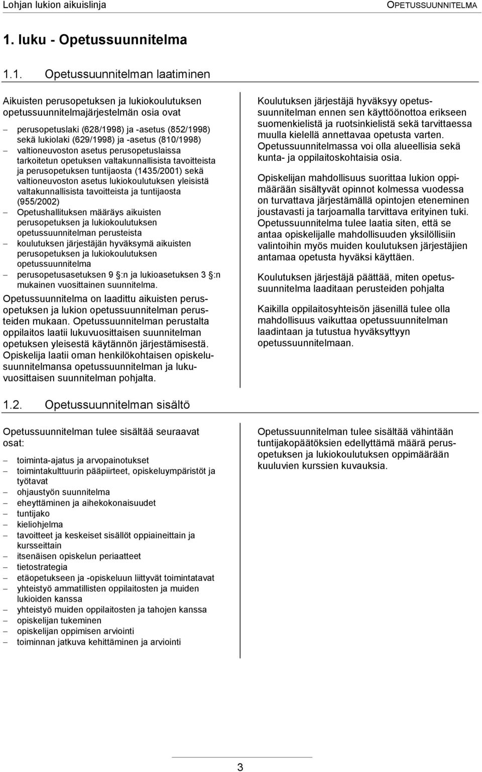 1. Opetussuunnitelman laatiminen Aikuisten perusopetuksen ja lukiokoulutuksen opetussuunnitelmajärjestelmän osia ovat perusopetuslaki (628/1998) ja -asetus (852/1998) sekä lukiolaki (629/1998) ja