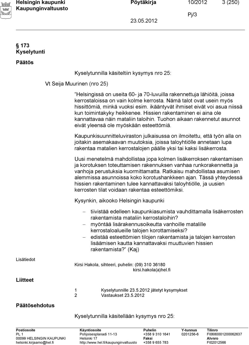 Hissien rakentaminen ei aina ole kannattavaa näin mataliin taloihin. Tuohon aikaan rakennetut asunnot eivät yleensä ole myöskään esteettömiä.