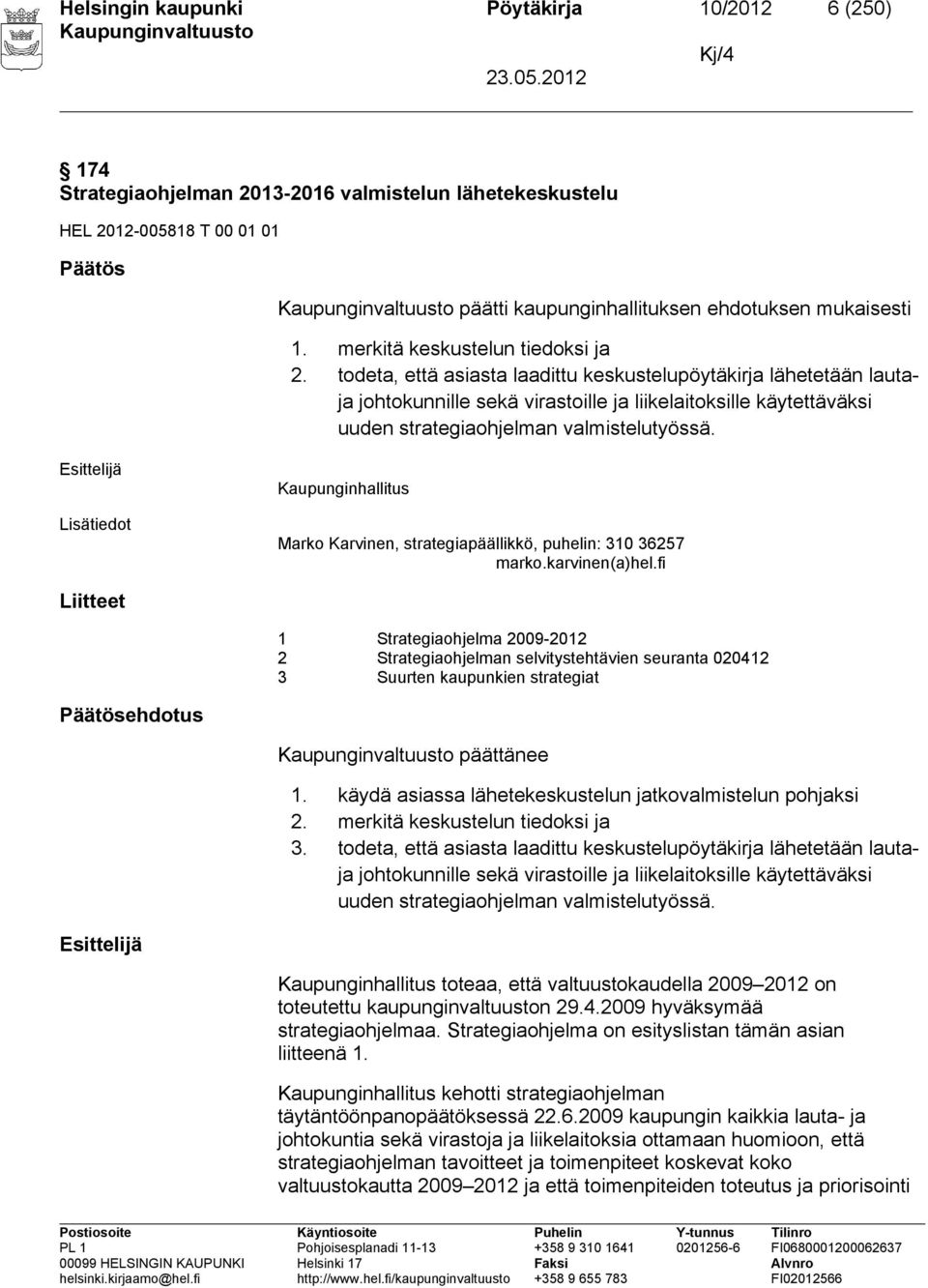 todeta, että asiasta laadittu keskustelupöytäkirja lähetetään lautaja johtokunnille sekä virastoille ja liikelaitoksille käytettäväksi uuden strategiaohjelman valmistelutyössä.