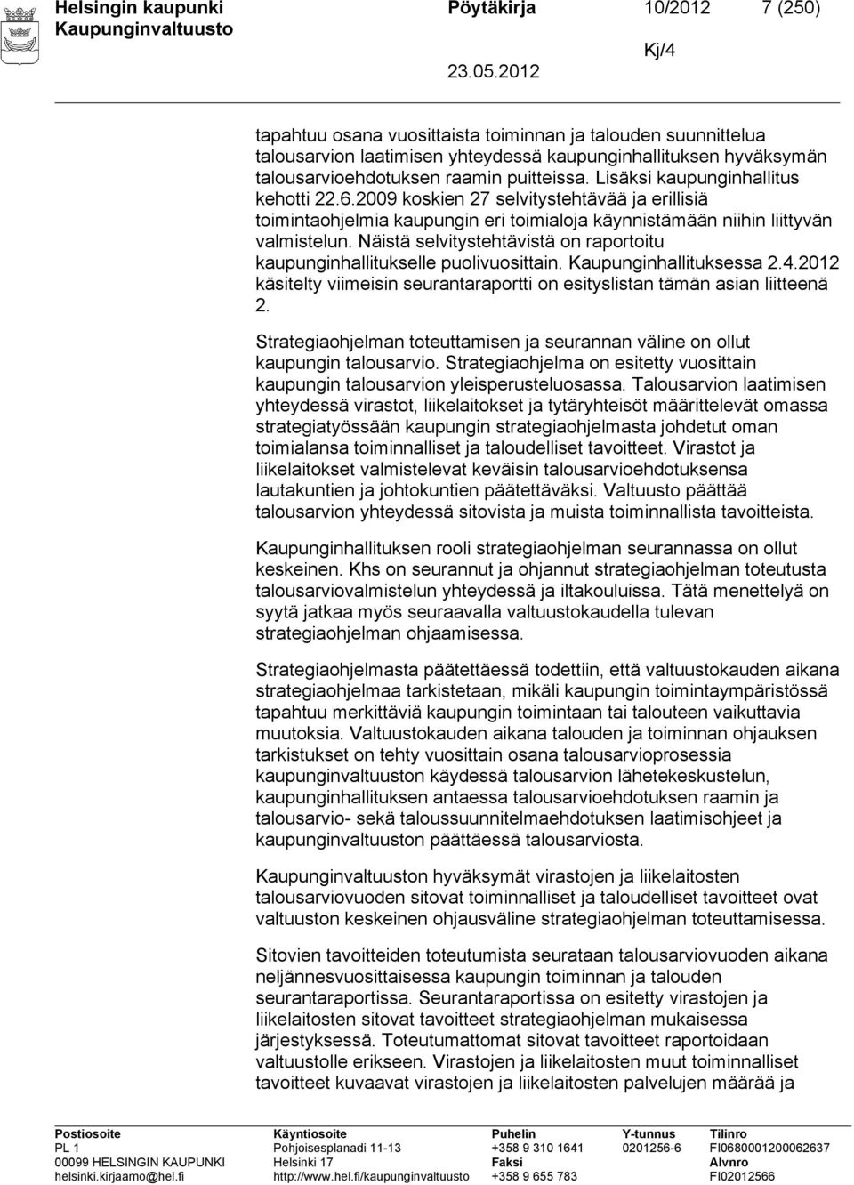 2009 koskien 27 selvitystehtävää ja erillisiä toimintaohjelmia kaupungin eri toimialoja käynnistämään niihin liittyvän valmistelun.