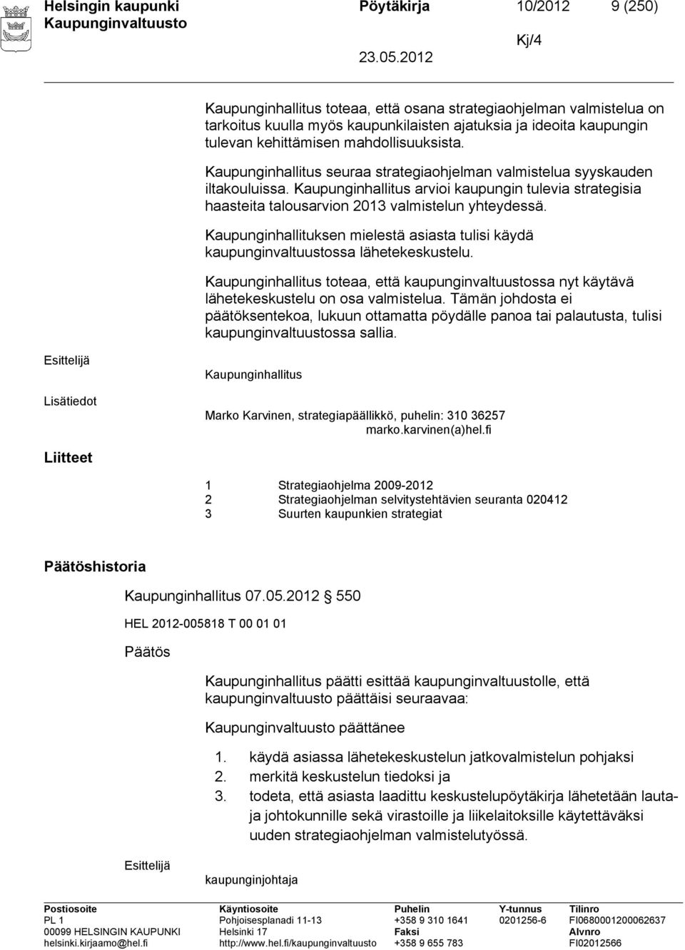 Kaupunginhallitus arvioi kaupungin tulevia strategisia haasteita talousarvion 2013 valmistelun yhteydessä. Kaupunginhallituksen mielestä asiasta tulisi käydä kaupunginvaltuustossa lähetekeskustelu.