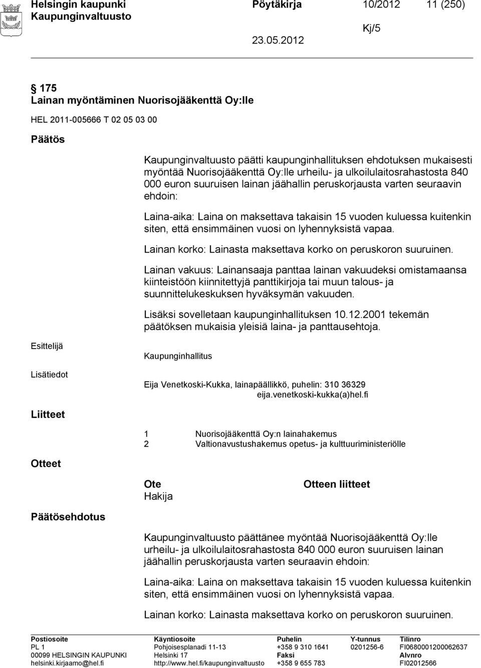 kuluessa kuitenkin siten, että ensimmäinen vuosi on lyhennyksistä vapaa. Lainan korko: Lainasta maksettava korko on peruskoron suuruinen.