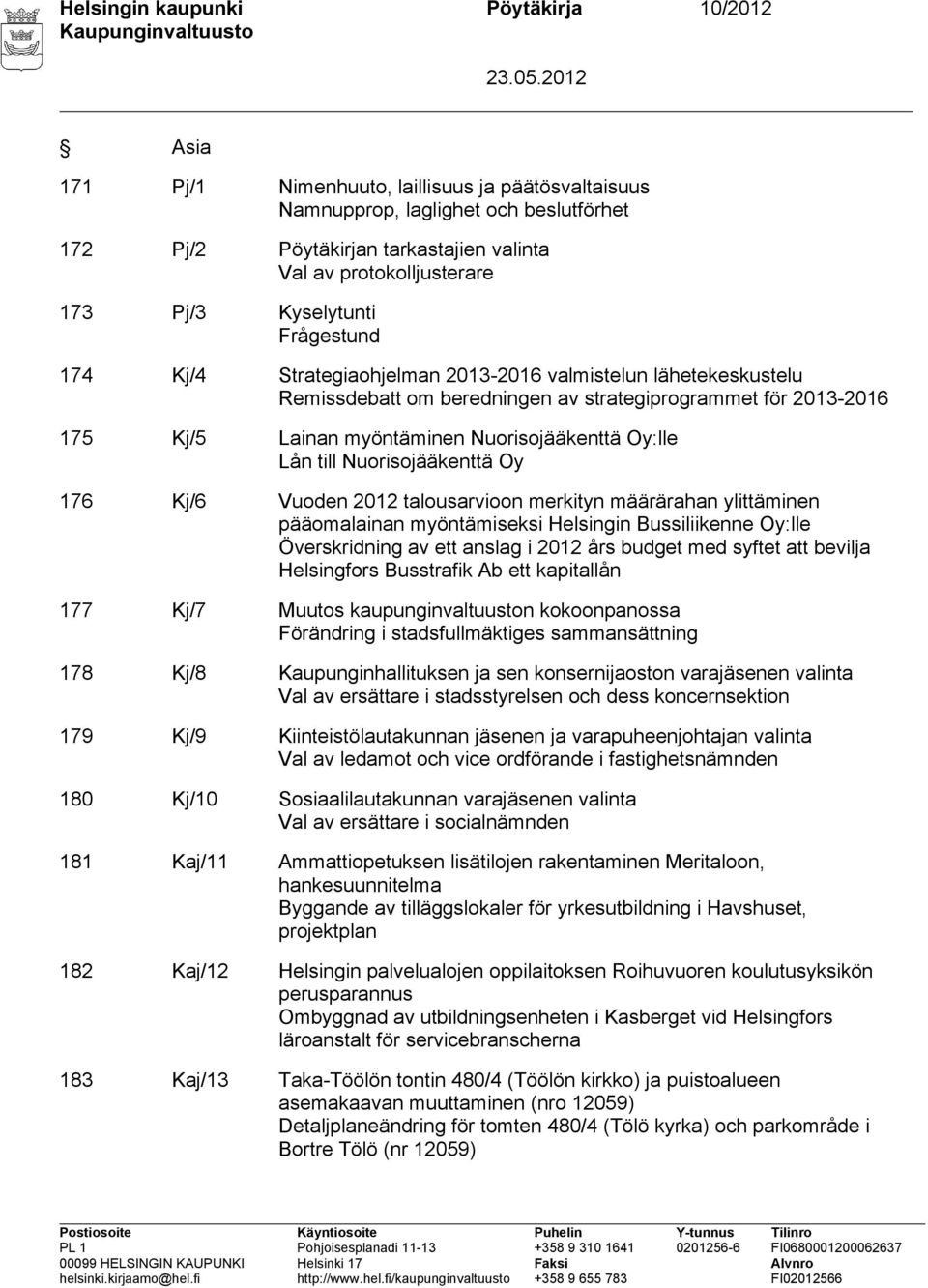 myöntäminen Nuorisojääkenttä Oy:lle Lån till Nuorisojääkenttä Oy 176 Kj/6 Vuoden 2012 talousarvioon merkityn määrärahan ylittäminen pääomalainan myöntämiseksi Helsingin Bussiliikenne Oy:lle