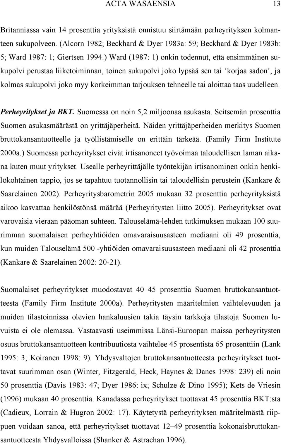 ) Ward (1987: 1) onkin todennut, että ensimmäinen sukupolvi perustaa liiketoiminnan, toinen sukupolvi joko lypsää sen tai korjaa sadon, ja kolmas sukupolvi joko myy korkeimman tarjouksen tehneelle