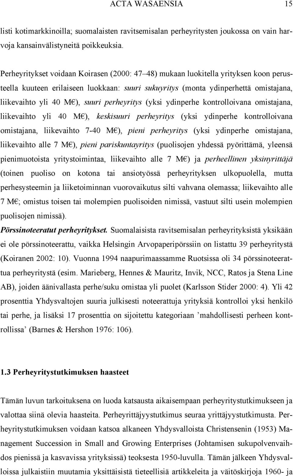 perheyritys (yksi ydinperhe kontrolloivana omistajana, liikevaihto yli 40 M ), keskisuuri perheyritys (yksi ydinperhe kontrolloivana omistajana, liikevaihto 7-40 M ), pieni perheyritys (yksi