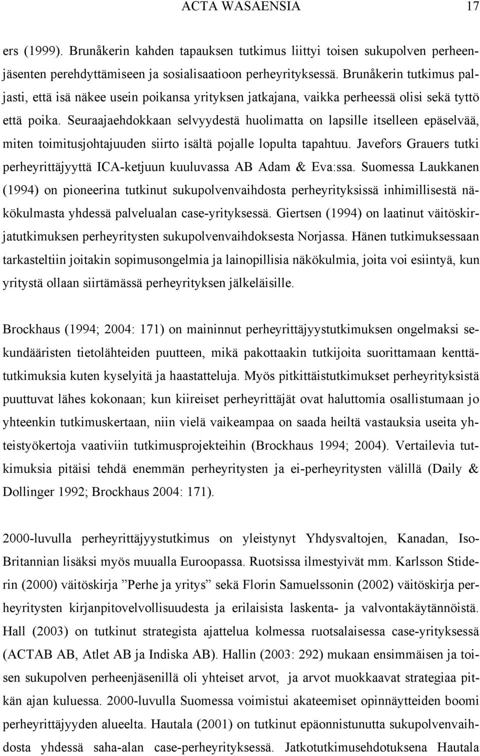 Seuraajaehdokkaan selvyydestä huolimatta on lapsille itselleen epäselvää, miten toimitusjohtajuuden siirto isältä pojalle lopulta tapahtuu.