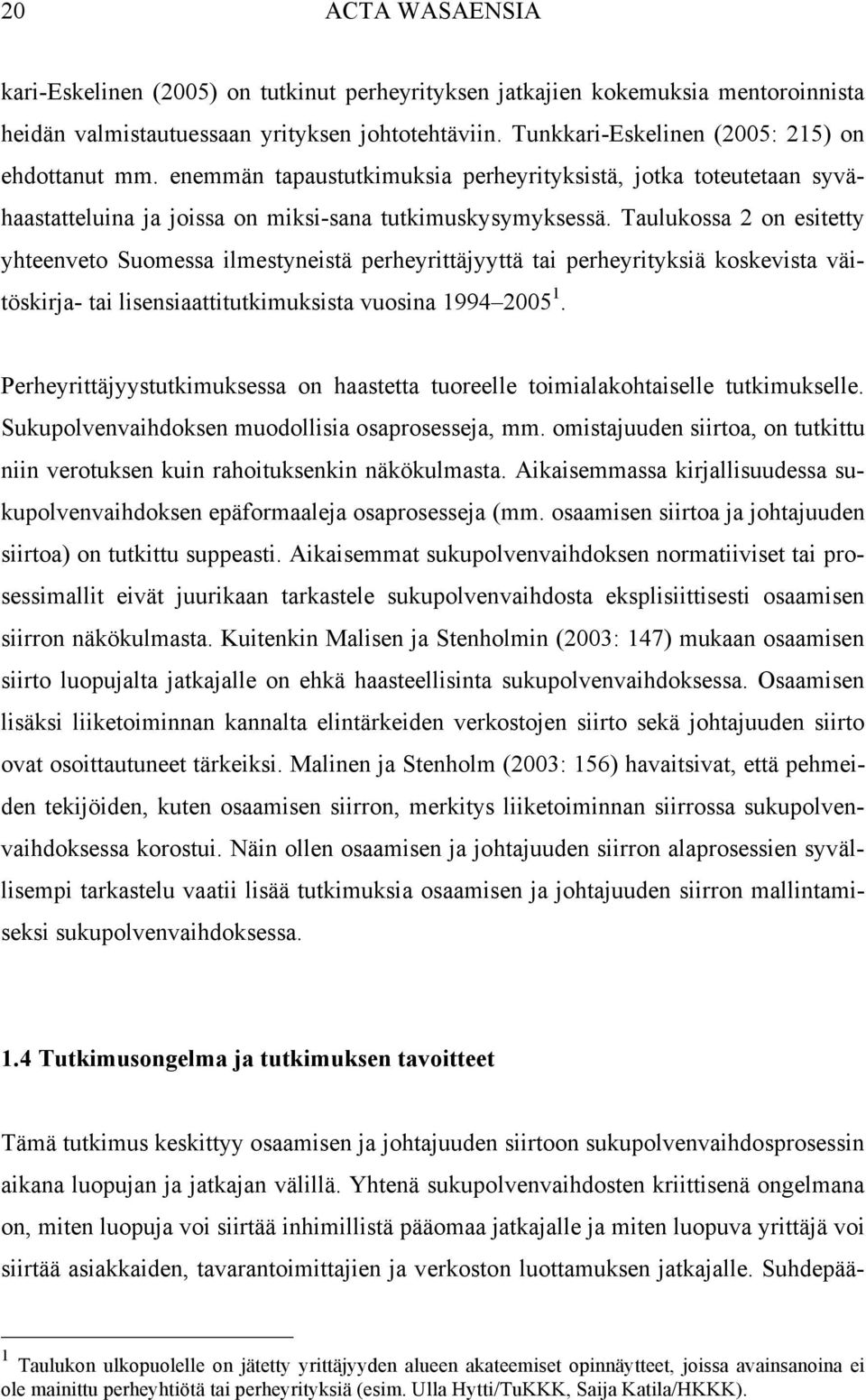 Taulukossa 2 on esitetty yhteenveto Suomessa ilmestyneistä perheyrittäjyyttä tai perheyrityksiä koskevista väitöskirja- tai lisensiaattitutkimuksista vuosina 1994 2005 1.