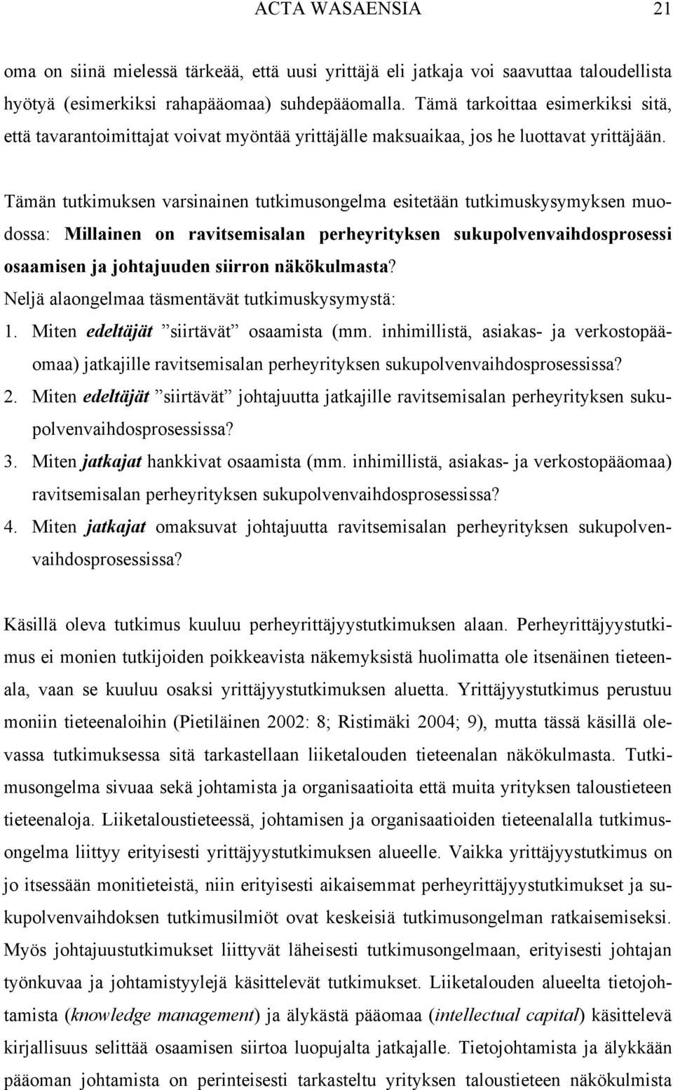 Tämän tutkimuksen varsinainen tutkimusongelma esitetään tutkimuskysymyksen muodossa: Millainen on ravitsemisalan perheyrityksen sukupolvenvaihdosprosessi osaamisen ja johtajuuden siirron näkökulmasta?