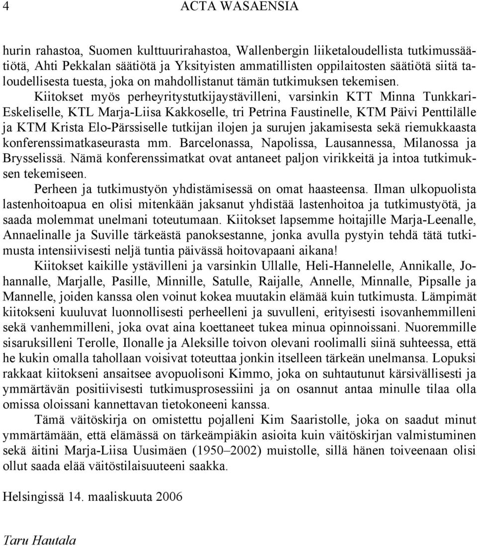 Kiitokset myös perheyritystutkijaystävilleni, varsinkin KTT Minna Tunkkari- Eskeliselle, KTL Marja-Liisa Kakkoselle, tri Petrina Faustinelle, KTM Päivi Penttilälle ja KTM Krista Elo-Pärssiselle