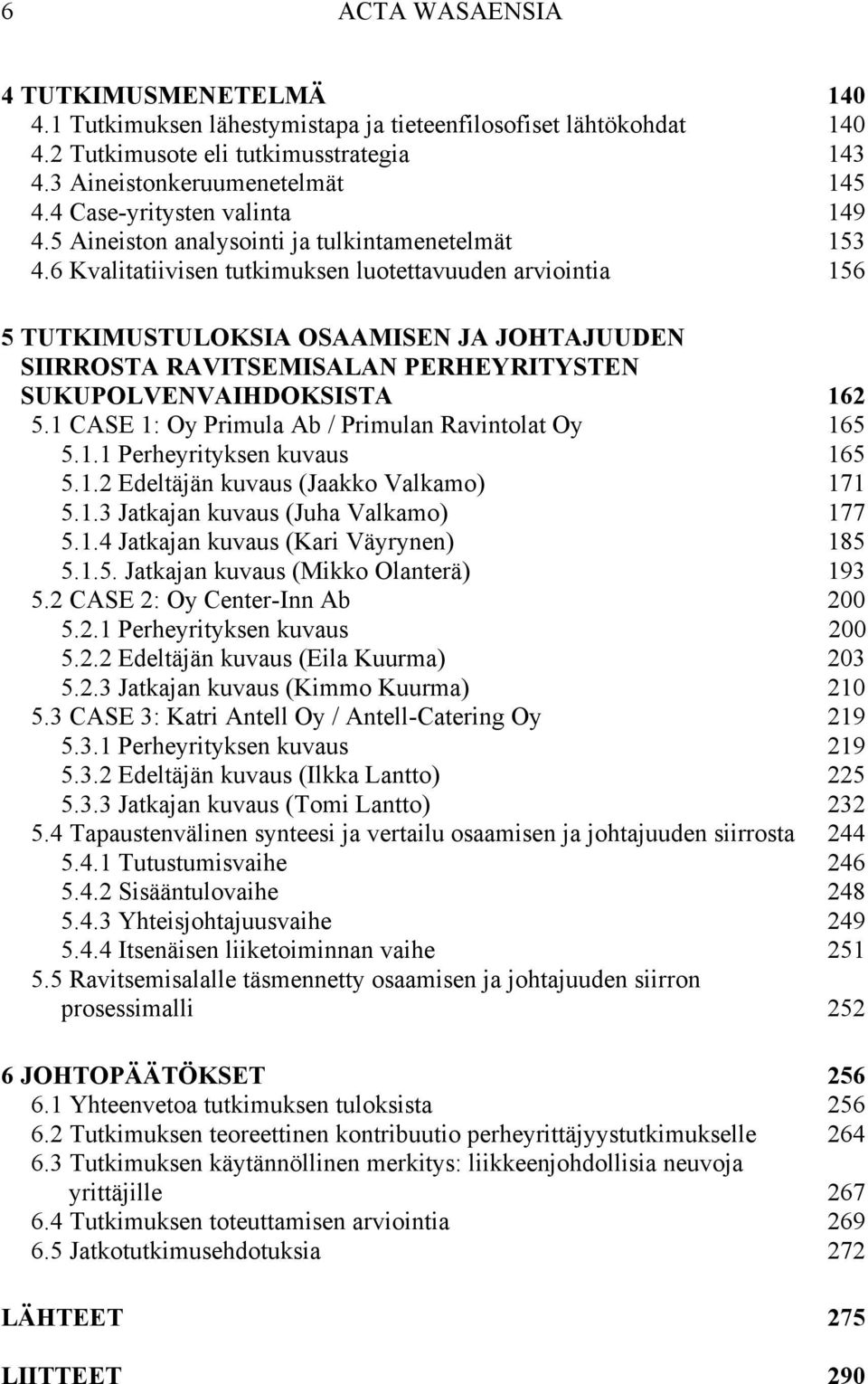 6 Kvalitatiivisen tutkimuksen luotettavuuden arviointia 156 5 TUTKIMUSTULOKSIA OSAAMISEN JA JOHTAJUUDEN SIIRROSTA RAVITSEMISALAN PERHEYRITYSTEN SUKUPOLVENVAIHDOKSISTA 162 5.