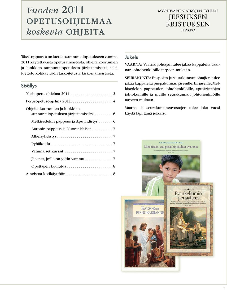 .................... 4 Ohjeita koorumien ja luokkien sunnuntaiopetuksen järjestämiseksi......... 6 Melkisedekin pappeus ja Apuyhdistys....... 6 Aaronin pappeus ja Nuoret Naiset........... 7 Alkeisyhdistys.