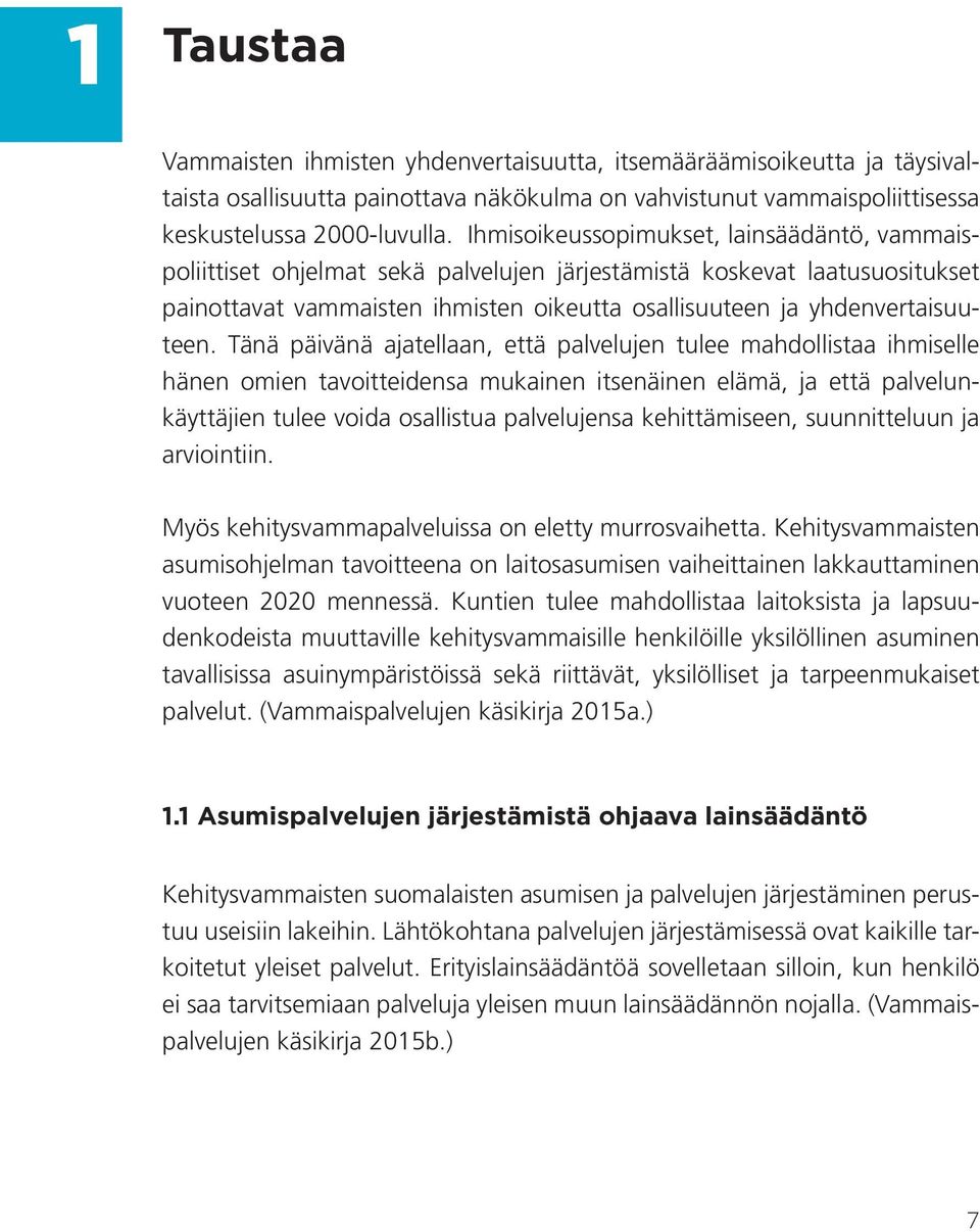 Tänä päivänä ajatellaan, että palvelujen tulee mahdollistaa ihmiselle hänen omien tavoitteidensa mukainen itsenäinen elämä, ja että palvelunkäyttäjien tulee voida osallistua palvelujensa