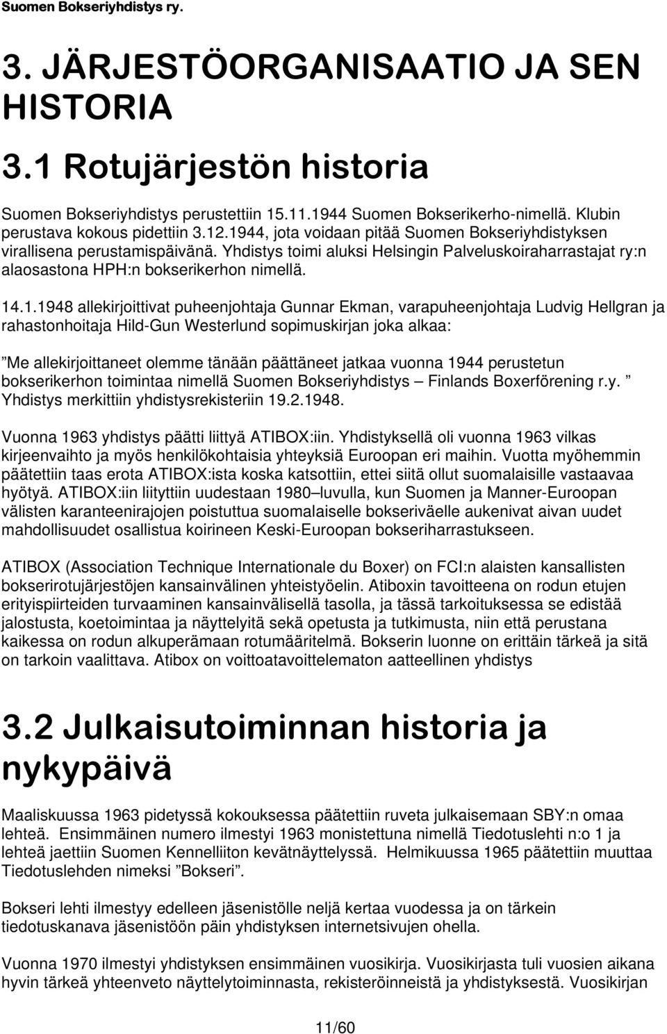 allekirjoittivat puheenjohtaja Gunnar Ekman, varapuheenjohtaja Ludvig Hellgran ja rahastonhoitaja Hild-Gun Westerlund sopimuskirjan joka alkaa: Me allekirjoittaneet olemme tänään päättäneet jatkaa