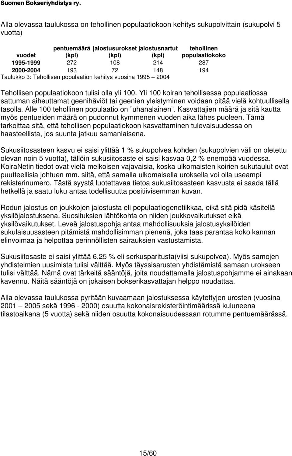 Yli 100 koiran tehollisessa populaatiossa sattuman aiheuttamat geenihäviöt tai geenien yleistyminen voidaan pitää vielä kohtuullisella tasolla. Alle 100 tehollinen populaatio on uhanalainen.