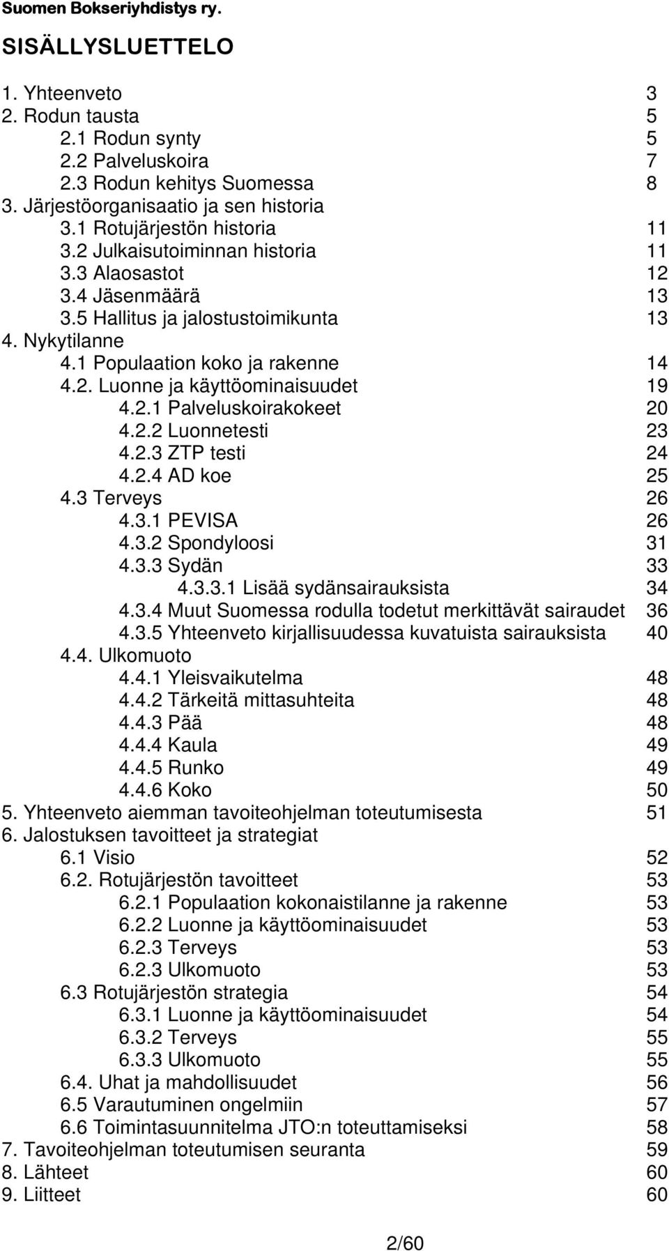 2.2 Luonnetesti 23 4.2.3 ZTP testi 24 4.2.4 AD koe 25 4.3 Terveys 26 4.3.1 PEVISA 26 4.3.2 Spondyloosi 31 4.3.3 Sydän 33 4.3.3.1 Lisää sydänsairauksista 34 4.3.4 Muut Suomessa rodulla todetut merkittävät sairaudet 36 4.