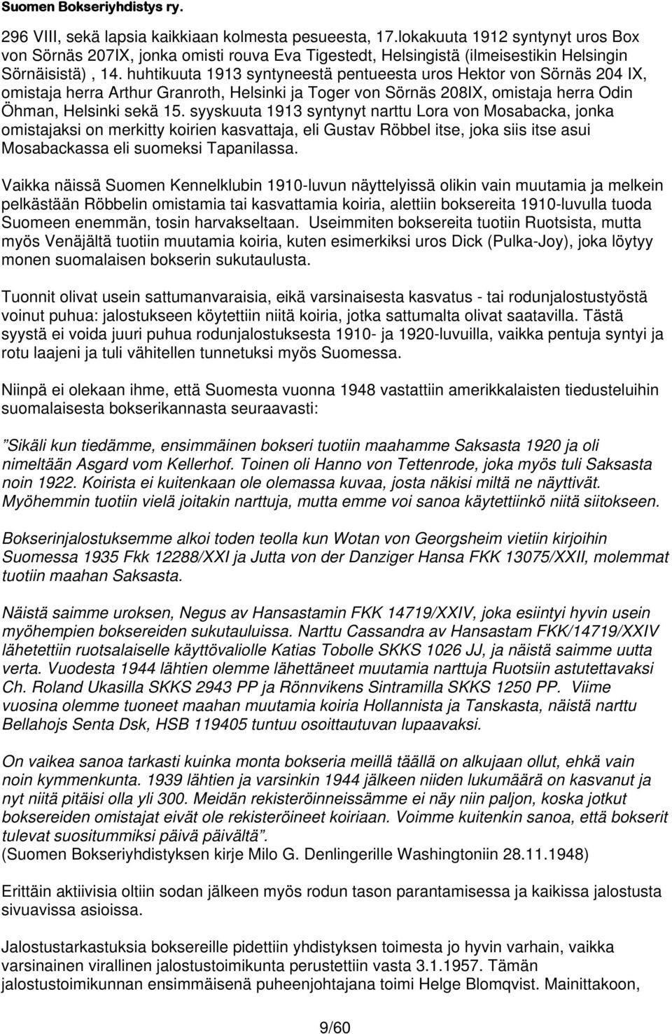 syyskuuta 1913 syntynyt narttu Lora von Mosabacka, jonka omistajaksi on merkitty koirien kasvattaja, eli Gustav Röbbel itse, joka siis itse asui Mosabackassa eli suomeksi Tapanilassa.