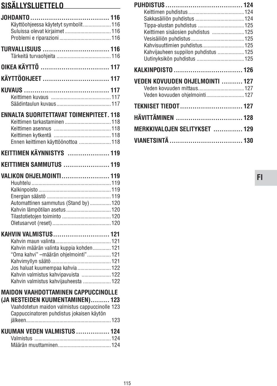 .. 118 Keittimen kytkentä... 118 Ennen keittimen käyttöönottoa...118 KEITTIMEN KÄYNNISTYS... 119 KEITTIMEN SAMMUTUS... 119 VALIKON OHJELMOINTI... 119 Huuhtelu... 119 Kalkinpoisto... 119 Energian säästö.